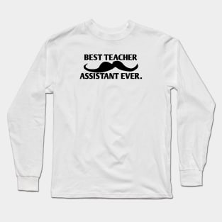 Best teacher assistant ever, Gift for male teacher assistant with mustache Long Sleeve T-Shirt